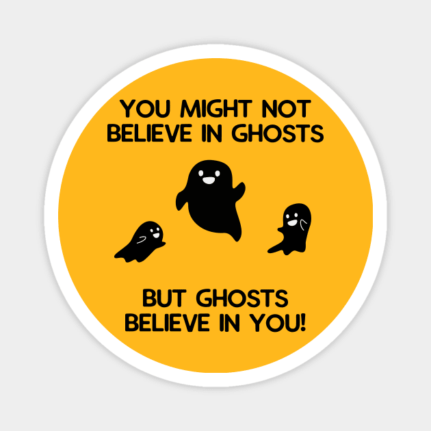 You Might Not Believe in Ghosts, But Ghosts believe in You! Magnet by Printadorable